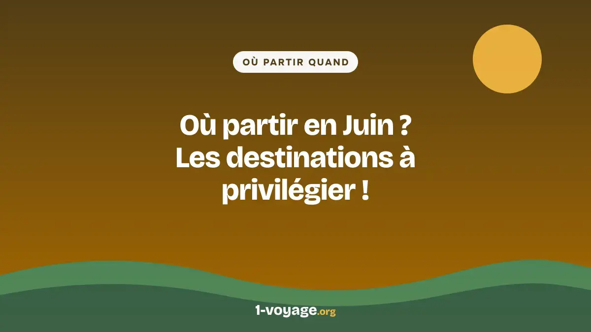 Où partir en Juin ? Les destinations à privilégier !