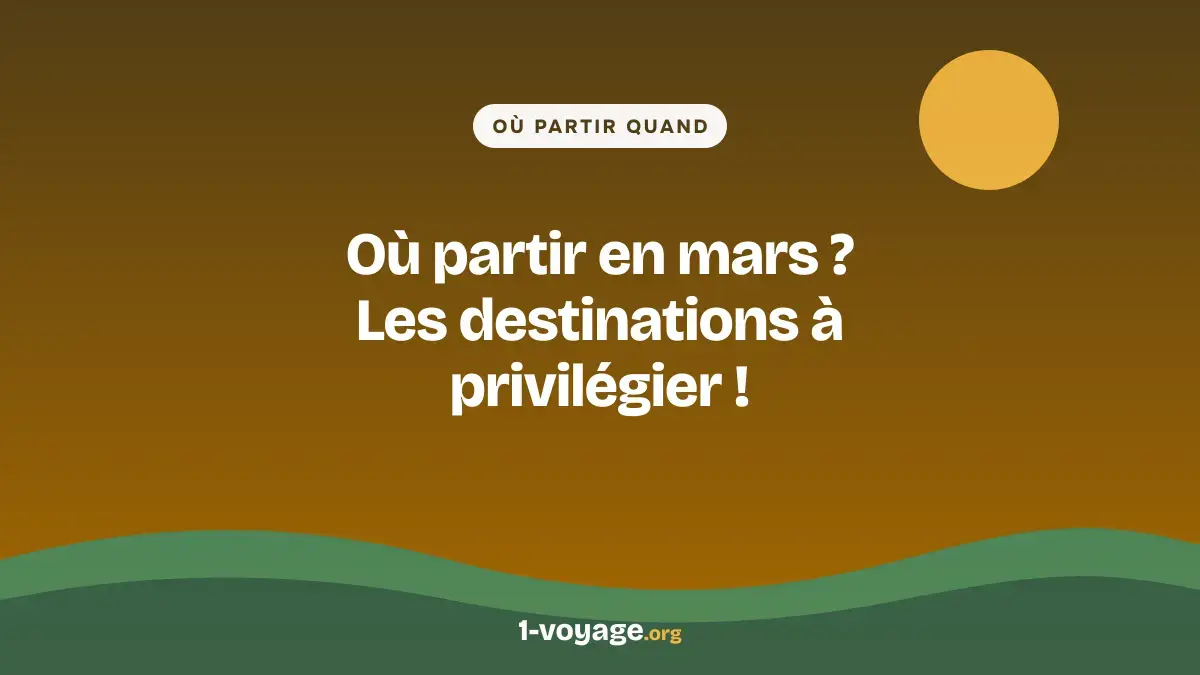 Où partir en mars ? Les destinations à privilégier !